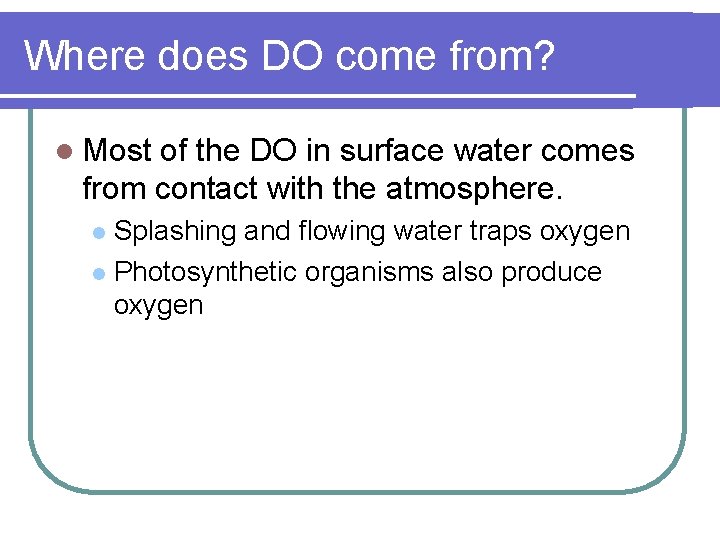 Where does DO come from? l Most of the DO in surface water comes