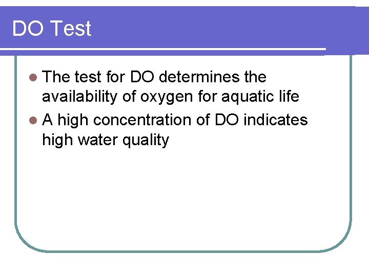 DO Test l The test for DO determines the availability of oxygen for aquatic