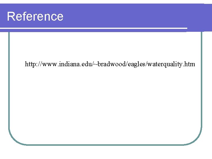 Reference http: //www. indiana. edu/~bradwood/eagles/waterquality. htm 