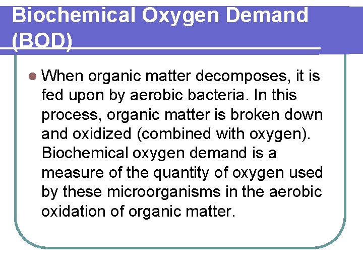 Biochemical Oxygen Demand (BOD) l When organic matter decomposes, it is fed upon by