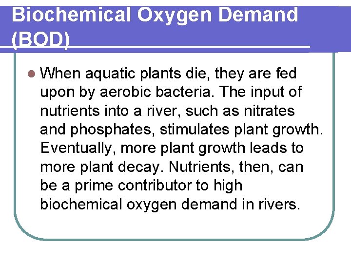 Biochemical Oxygen Demand (BOD) l When aquatic plants die, they are fed upon by