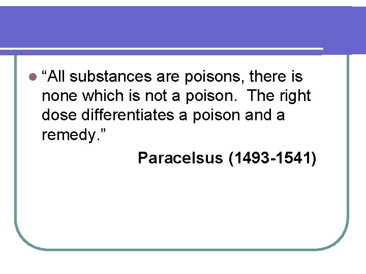 l “All substances are poisons, there is none which is not a poison. The