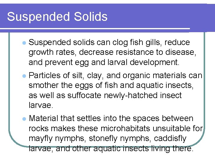 Suspended Solids l Suspended solids can clog fish gills, reduce growth rates, decrease resistance