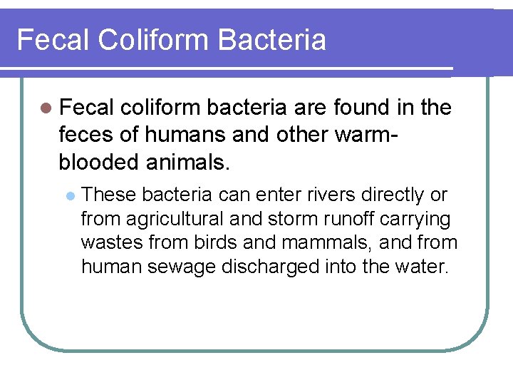 Fecal Coliform Bacteria l Fecal coliform bacteria are found in the feces of humans