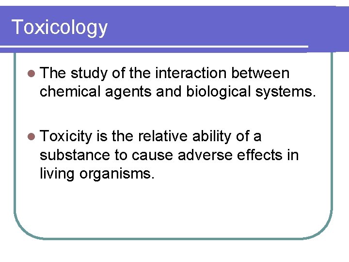 Toxicology l The study of the interaction between chemical agents and biological systems. l