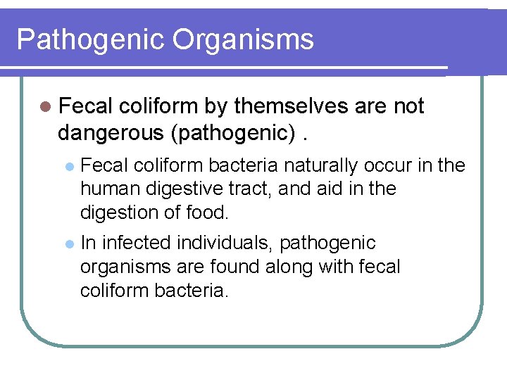 Pathogenic Organisms l Fecal coliform by themselves are not dangerous (pathogenic). l Fecal coliform