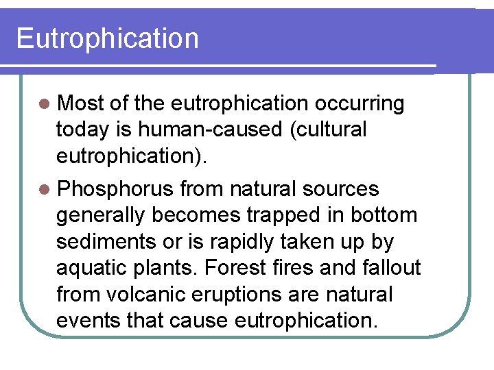 Eutrophication l Most of the eutrophication occurring today is human-caused (cultural eutrophication). l Phosphorus