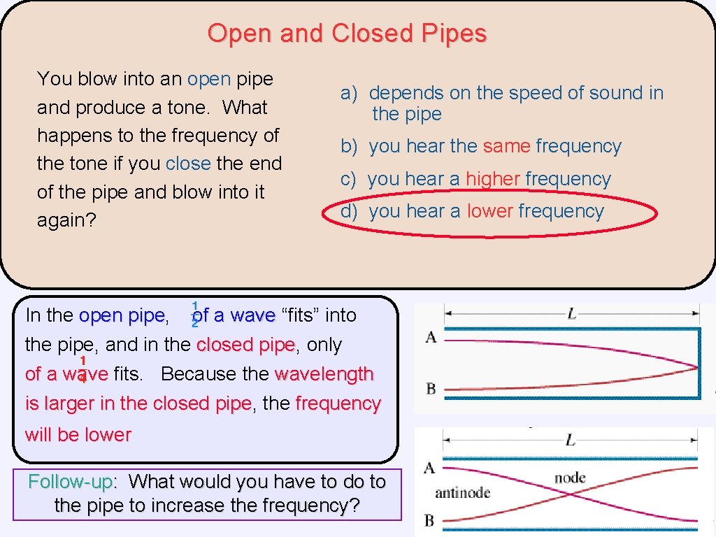 Open and Closed Pipes You blow into an open pipe and produce a tone. Open and Closed Pipes You blow into an open pipe and produce a tone.