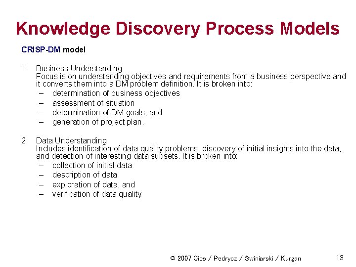 Knowledge Discovery Process Models CRISP-DM model 1. Business Understanding Focus is on understanding objectives