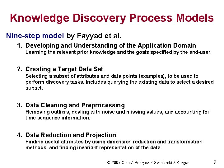 Knowledge Discovery Process Models Nine-step model by Fayyad et al. 1. Developing and Understanding