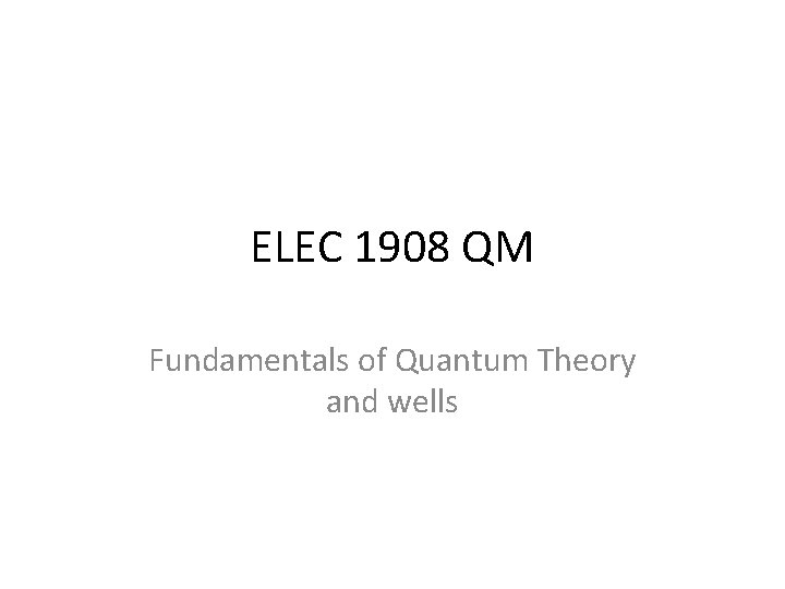 ELEC 1908 QM Fundamentals of Quantum Theory and wells 