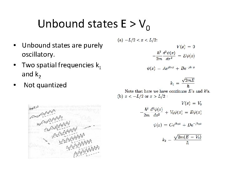 Unbound states E > V 0 • Unbound states are purely oscillatory. • Two