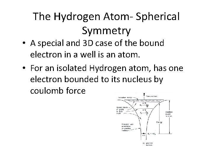 The Hydrogen Atom- Spherical Symmetry • A special and 3 D case of the