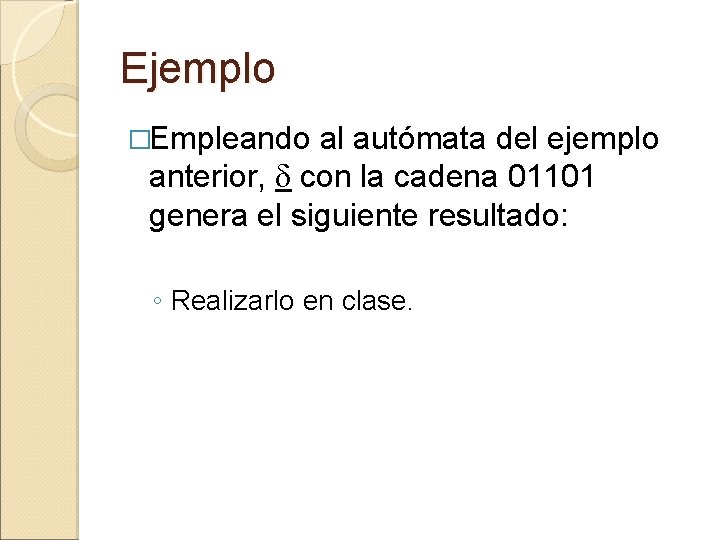 Ejemplo �Empleando al autómata del ejemplo anterior, con la cadena 01101 genera el siguiente