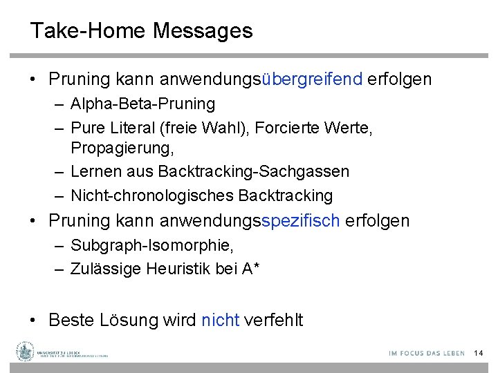 Take-Home Messages • Pruning kann anwendungsübergreifend erfolgen – Alpha-Beta-Pruning – Pure Literal (freie Wahl),