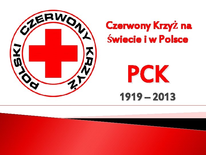 Czerwony Krzyż na świecie i w Polsce PCK 1919 – 2013 