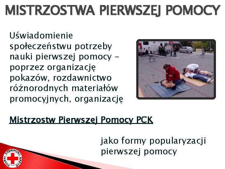 MISTRZOSTWA PIERWSZEJ POMOCY Uświadomienie społeczeństwu potrzeby nauki pierwszej pomocy – poprzez organizację pokazów, rozdawnictwo