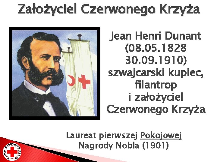 Założyciel Czerwonego Krzyża Jean Henri Dunant (08. 05. 1828 30. 09. 1910) szwajcarski kupiec,