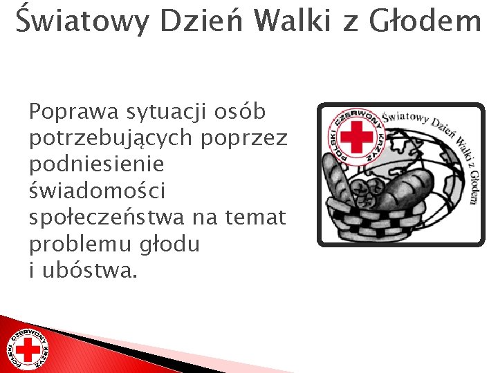 Światowy Dzień Walki z Głodem Poprawa sytuacji osób potrzebujących poprzez podniesienie świadomości społeczeństwa na