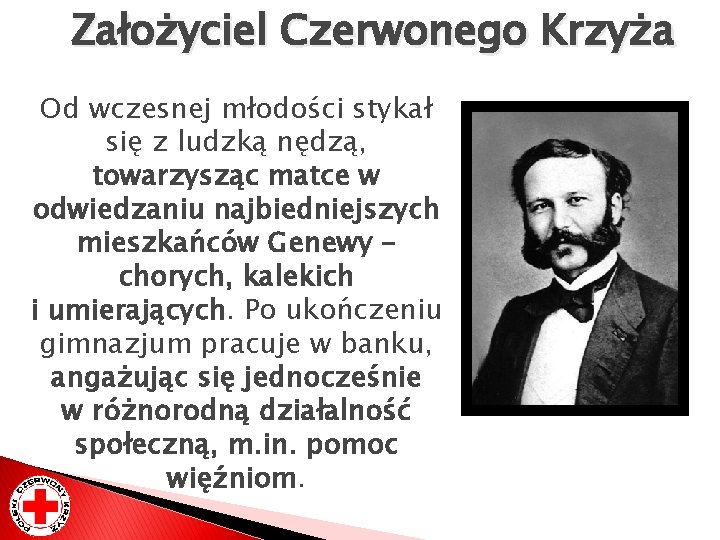 Założyciel Czerwonego Krzyża Od wczesnej młodości stykał się z ludzką nędzą, towarzysząc matce w