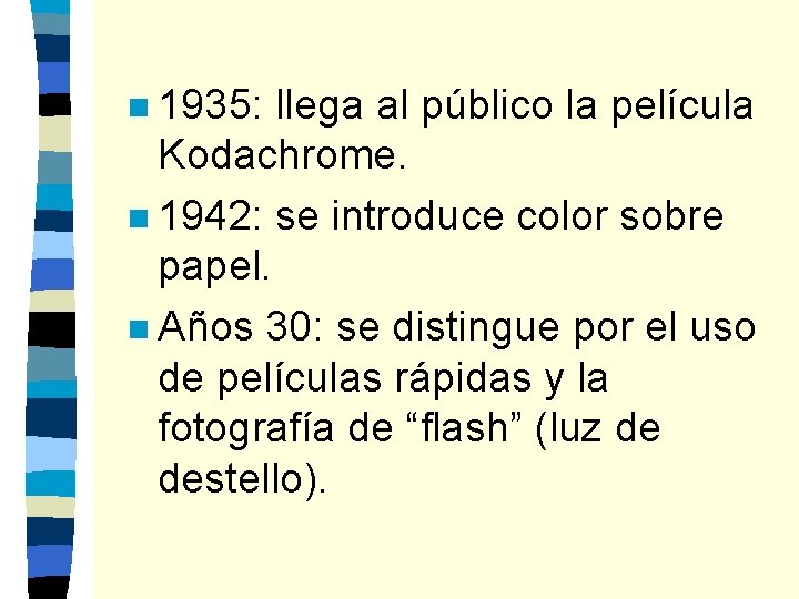 n 1935: llega al público la película Kodachrome. n 1942: se introduce color sobre