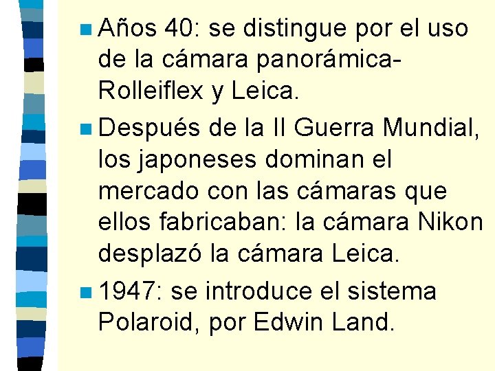 n Años 40: se distingue por el uso de la cámara panorámica. Rolleiflex y