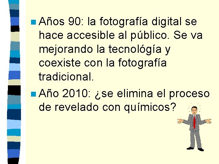 n Años 90: la fotografía digital se hace accesible al público. Se va mejorando