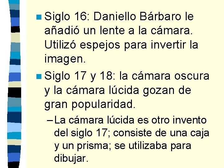 n Siglo 16: Daniello Bárbaro le añadió un lente a la cámara. Utilizó espejos