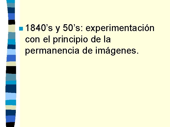 n 1840’s y 50’s: experimentación con el principio de la permanencia de imágenes. 