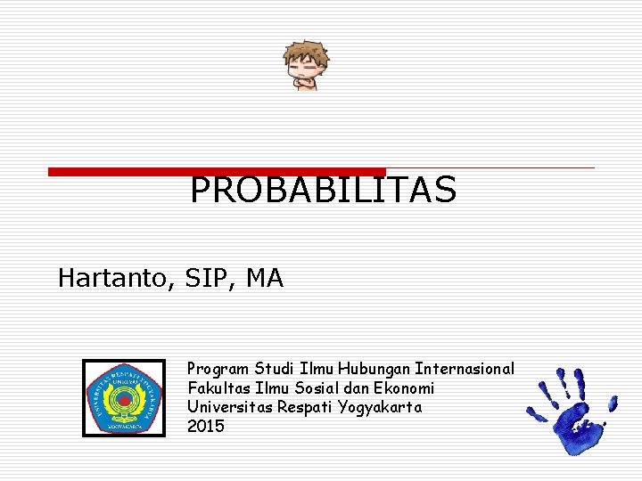 PROBABILITAS Hartanto, SIP, MA Program Studi Ilmu Hubungan Internasional Fakultas Ilmu Sosial dan Ekonomi