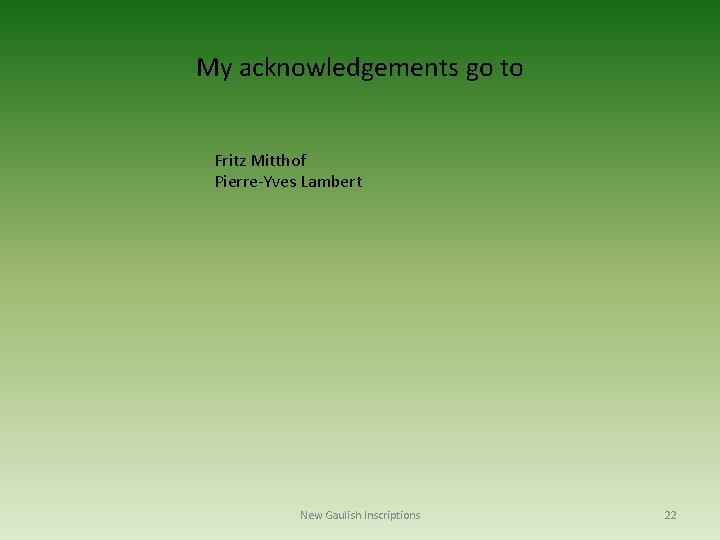 My acknowledgements go to Fritz Mitthof Pierre-Yves Lambert New Gaulish Inscriptions 22 