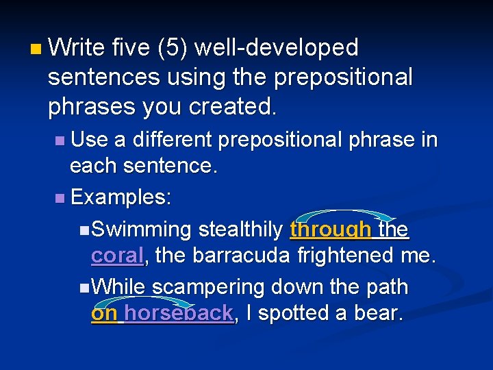 n Write five (5) well-developed sentences using the prepositional phrases you created. n Use
