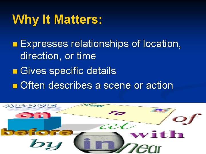 Why It Matters: n Expresses relationships of location, direction, or time n Gives specific