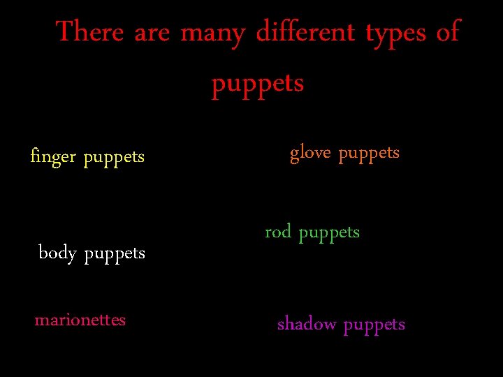 There are many different types of puppets finger puppets body puppets marionettes glove puppets