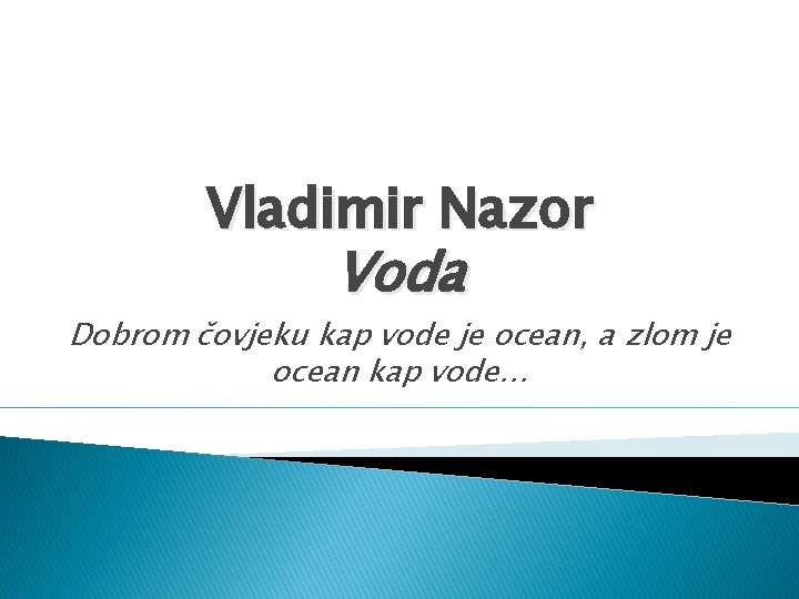 Vladimir Nazor Voda Dobrom čovjeku kap vode je ocean, a zlom je ocean kap