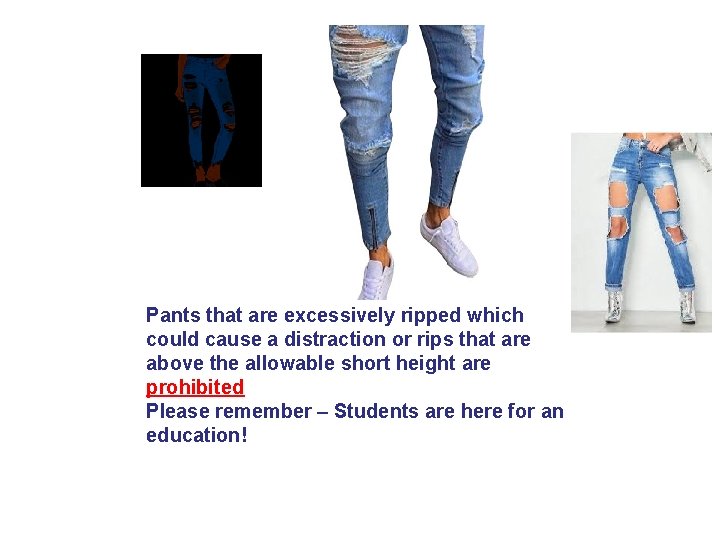Pants that are excessively ripped which could cause a distraction or rips that are