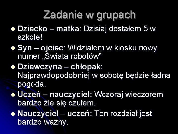 Zadanie w grupach Dziecko – matka: Dzisiaj dostałem 5 w szkole! l Syn –