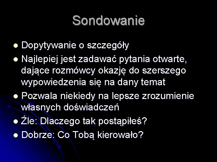 Sondowanie Dopytywanie o szczegóły l Najlepiej jest zadawać pytania otwarte, dające rozmówcy okazję do