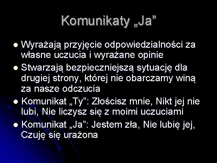 Komunikaty „Ja” Wyrażają przyjęcie odpowiedzialności za własne uczucia i wyrażane opinie l Stwarzają bezpieczniejszą