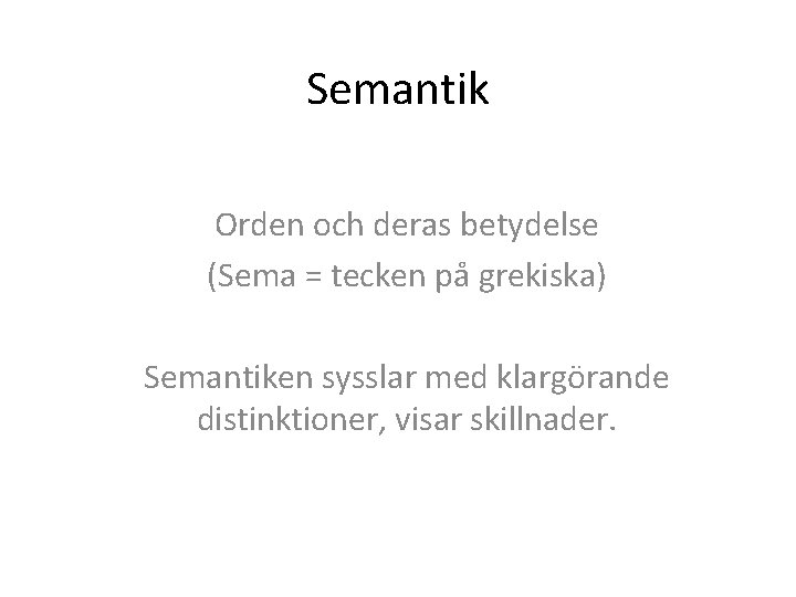 Semantik Orden och deras betydelse (Sema = tecken på grekiska) Semantiken sysslar med klargörande