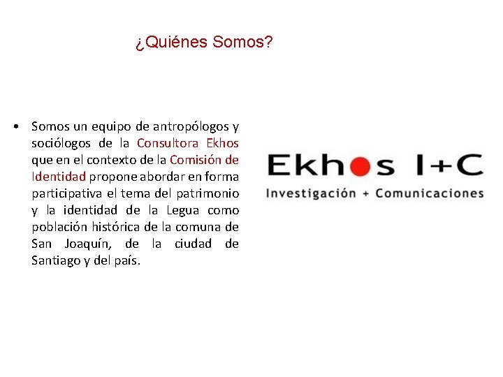 ¿Quiénes Somos? • Somos un equipo de antropólogos y sociólogos de la Consultora Ekhos
