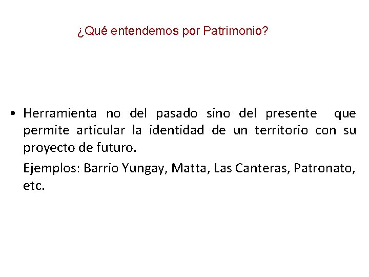 ¿Qué entendemos por Patrimonio? • Herramienta no del pasado sino del presente que permite