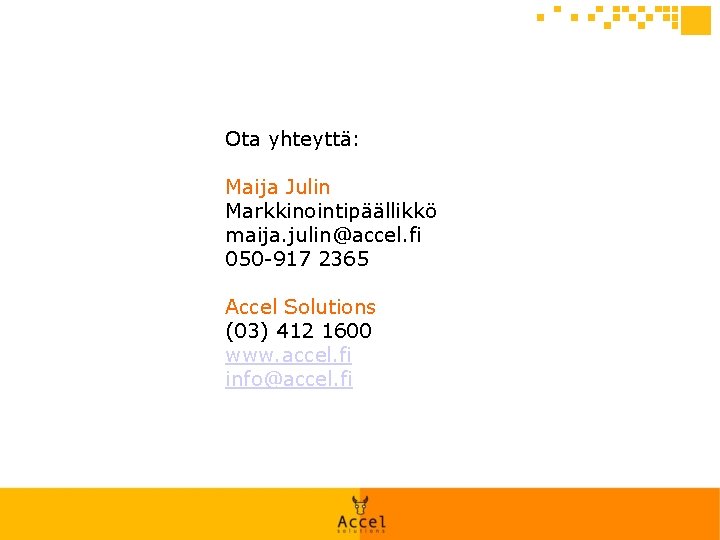 Ota yhteyttä: Maija Julin Markkinointipäällikkö maija. julin@accel. fi 050 -917 2365 Accel Solutions (03)