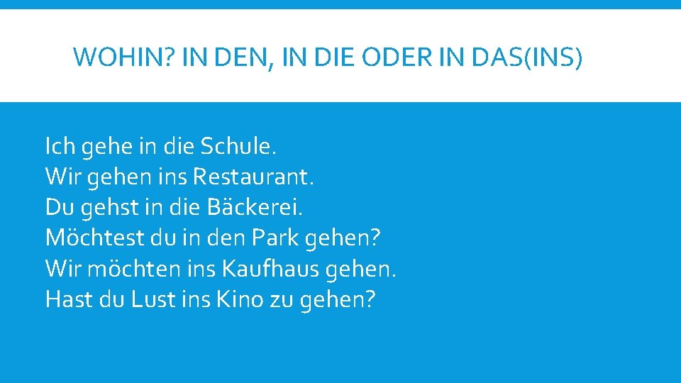 WOHIN? IN DEN, IN DIE ODER IN DAS(INS) Ich gehe in die Schule. Wir