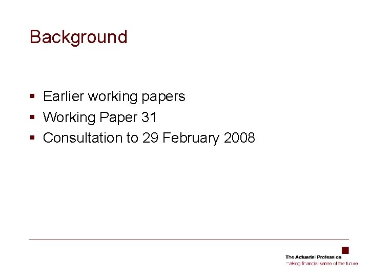 Background § Earlier working papers § Working Paper 31 § Consultation to 29 February