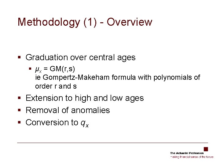 Methodology (1) - Overview § Graduation over central ages § μx = GM(r, s)