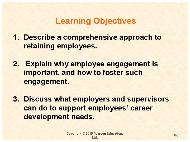 Learning Objectives 1. Describe a comprehensive approach to retaining employees. 2. Explain why employee