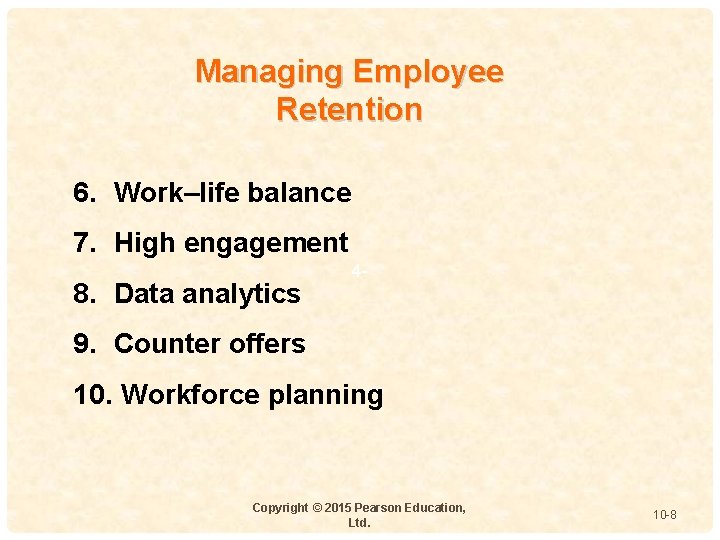 Managing Employee Retention 6. Work–life balance 7. High engagement 8. Data analytics 4 -