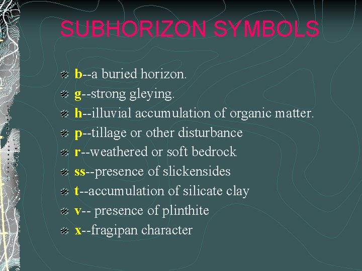 SUBHORIZON SYMBOLS b--a buried horizon. g--strong gleying. h--illuvial accumulation of organic matter. p--tillage or