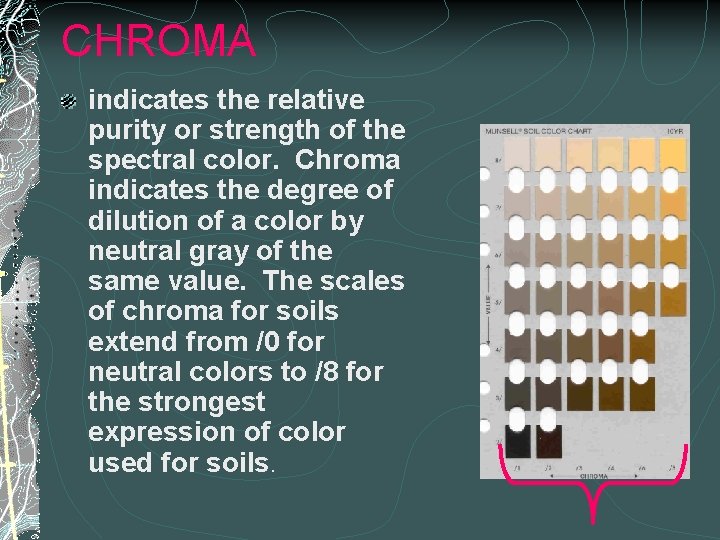 CHROMA indicates the relative purity or strength of the spectral color. Chroma indicates the